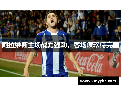 阿拉维斯主场战力强劲，客场疲软待完善