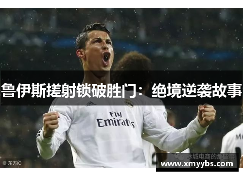 鲁伊斯搓射锁破胜门：绝境逆袭故事