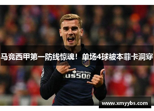 马竞西甲第一防线惊魂！单场4球被本菲卡洞穿
